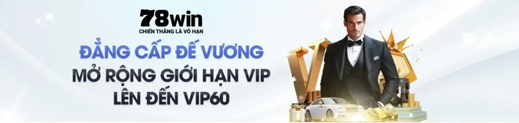 Mở rộng giới hạn vip trên trang 78win nhận ưu đãi